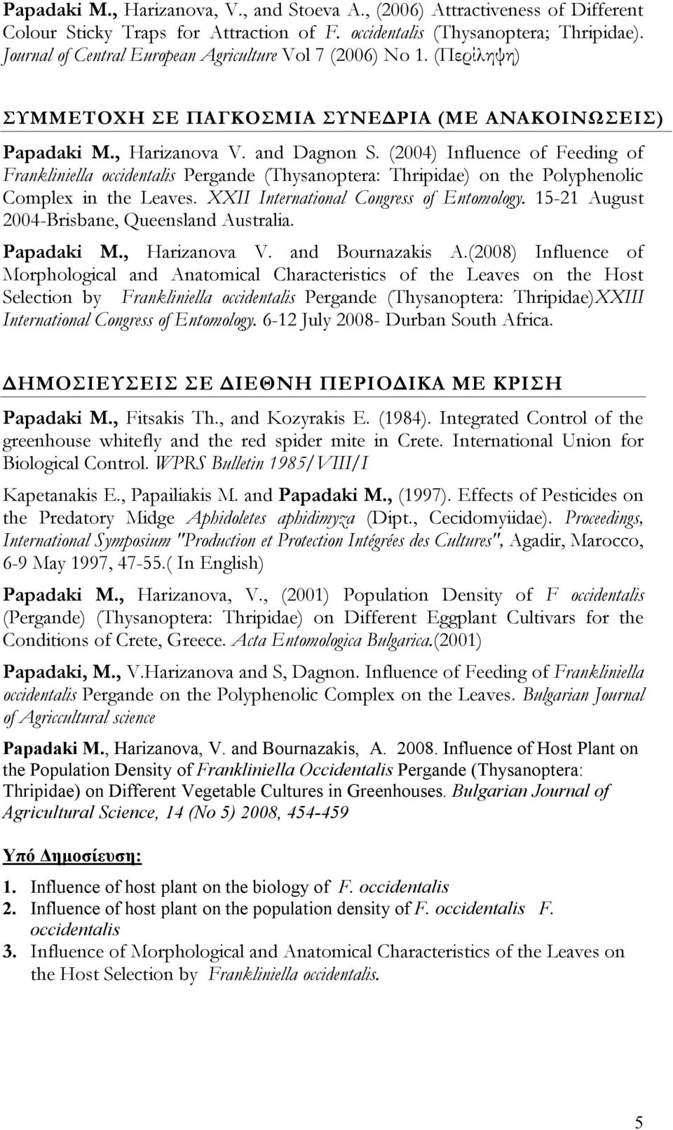 (2004) Influence of Feeding of Frankliniella occidentalis Pergande (Thysanoptera: Thripidae) on the Polyphenolic Complex in the Leaves. XXII International Congress of Entomology.