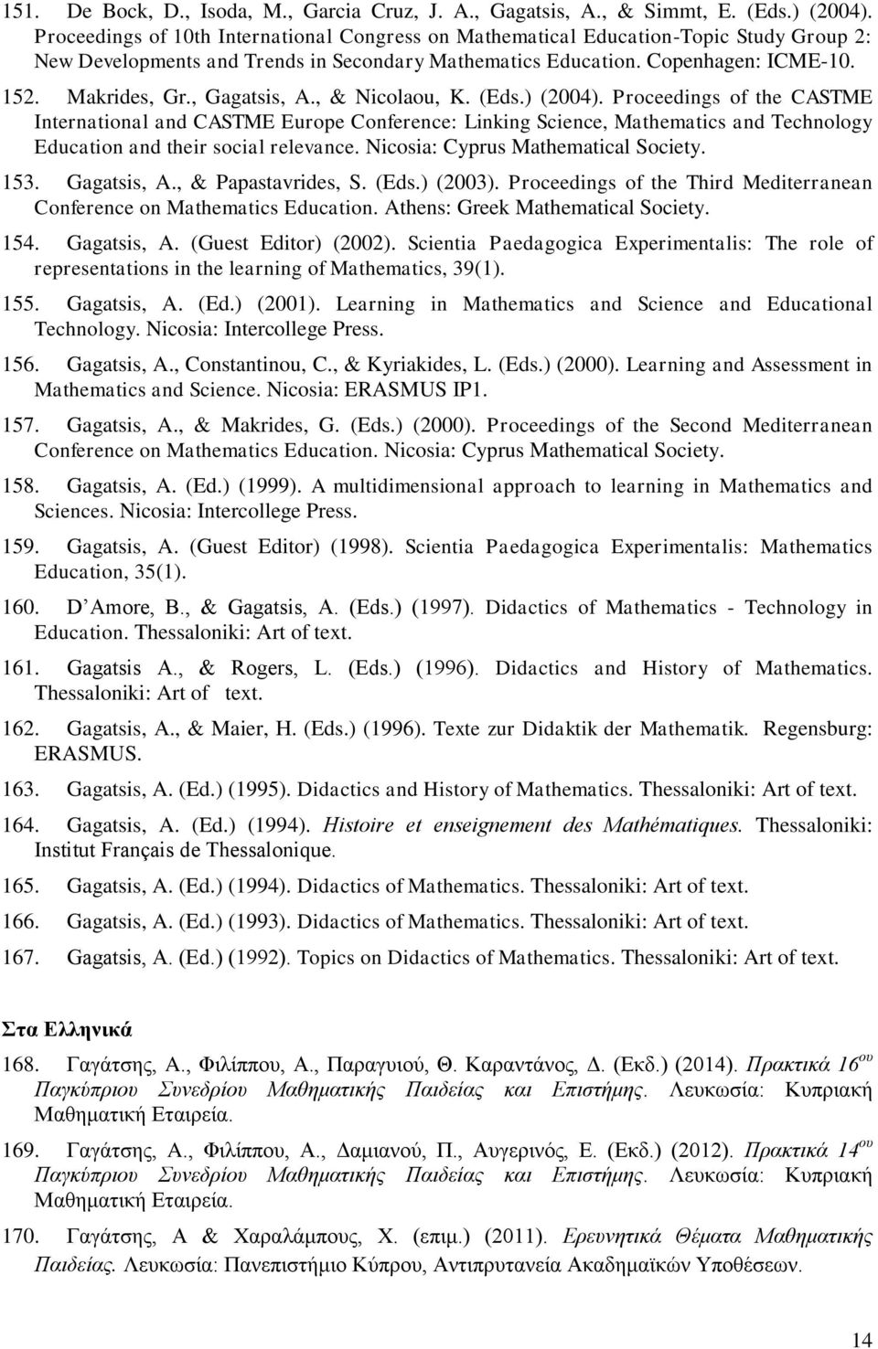 , Gagatsis, A., & Nicolaou, K. (Eds.) (2004). Proceedings of the CASTME International and CASTME Europe Conference: Linking Science, Mathematics and Technology Education and their social relevance.