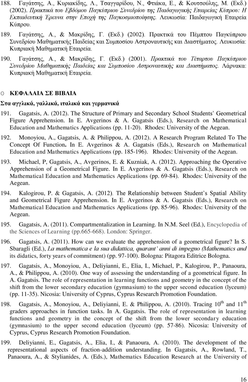 , & Μακρίδης, Γ. (Εκδ.) (2002). Πρακτικά του Πέμπτου Παγκύπριου Συνεδρίου Μαθηματικής Παιδείας και Συμποσίου Αστροναυτικής και Διαστήματος. Λευκωσία: Κυπριακή Μαθηματική Εταιρεία. 190. Γαγάτσης, Α.