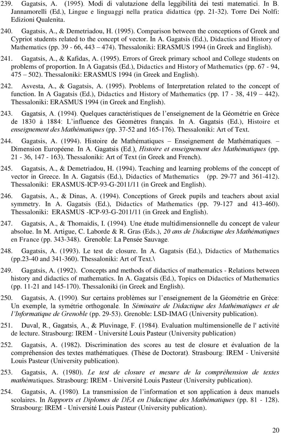 ), Didactics and History of Mathematics (pp. 39-66, 443 474). Thessaloniki: ERASMUS 1994 (in Greek and English). 241. Gagatsis, A., & Kafidas, A. (1995).