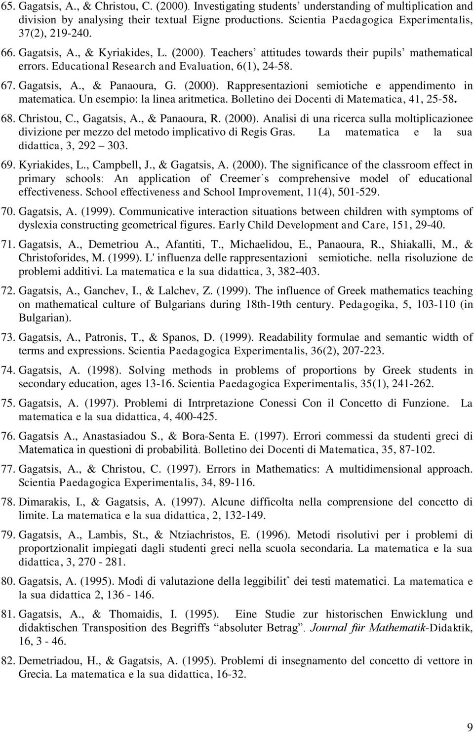 Educational Research and Evaluation, 6(1), 24-58. 67. Gagatsis, A., & Panaoura, G. (2000). Rappresentazioni semiotiche e appendimento in matematica. Un esempio: la linea aritmetica.