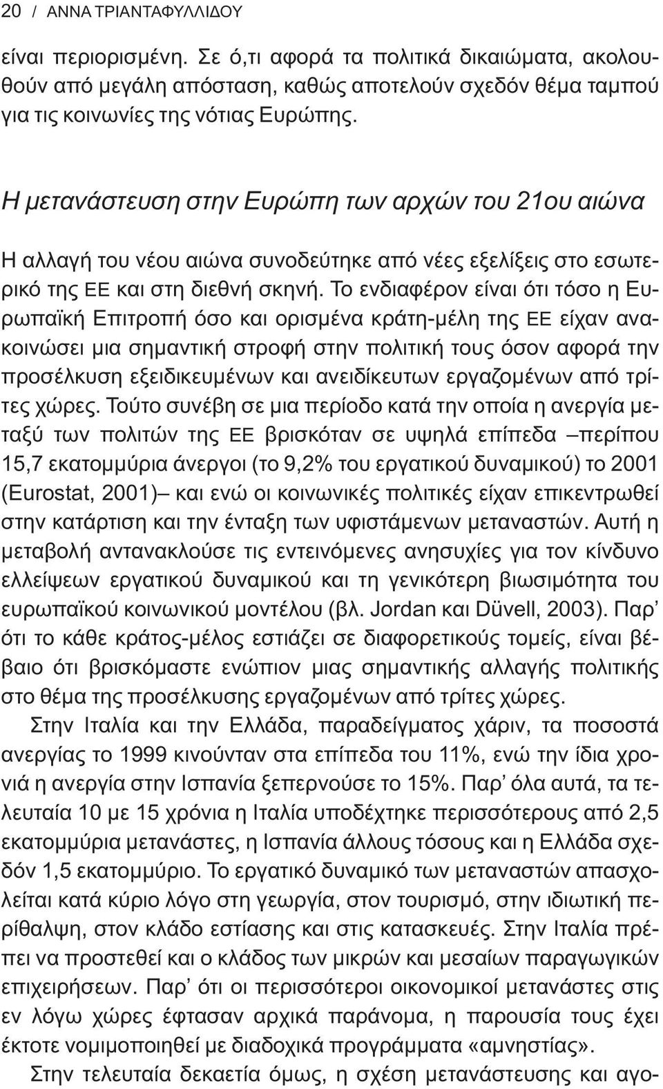 Το ενδιαφέρον είναι ότι τόσο η Ευρωπαϊκή Επιτροπή όσο και ορισμένα κράτη-μέλη της ΕΕ είχαν ανακοινώσει μια σημαντική στροφή στην πολιτική τους όσον αφορά την προσέλκυση εξειδικευμένων και