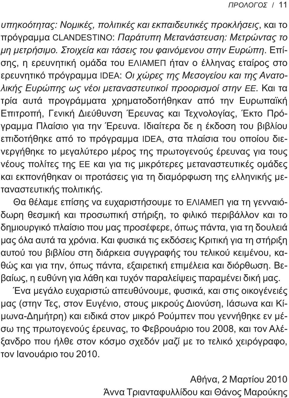 Επίσης, η ερευνητική ομάδα του ΕΛΙΑΜΕΠ ήταν ο έλληνας εταίρος στο ερευνητικό πρόγραμμα IDEA: Οι χώρες της Μεσογείου και της Ανατολικής Ευρώπης ως νέοι μεταναστευτικοί προορισμοί στην ΕΕ.