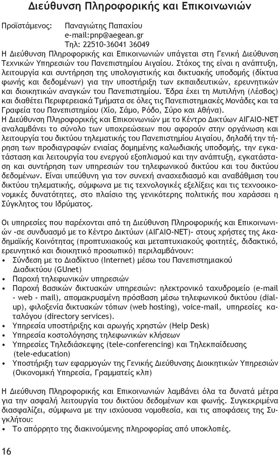 Στόχος της είναι η ανάπτυξη, λειτουργία και συντήρηση της υπολογιστικής και δικτυακής υποδομής (δίκτυα φωνής και δεδομένων) για την υποστήριξη των εκπαιδευτικών, ερευνητικών και διοικητικών αναγκών