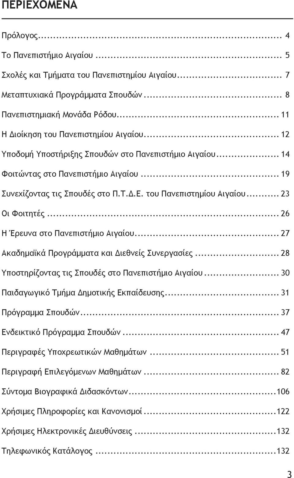 του Πανεπιστημίου Αιγαίου... 23 Οι Φοιτητές... 26 Η Έρευνα στο Πανεπιστήμιο Αιγαίου... 27 Ακαδημαϊκά Προγράμματα και Διεθνείς Συνεργασίες... 28 Υποστηρίζοντας τις Σπουδές στο Πανεπιστήμιο Αιγαίου.