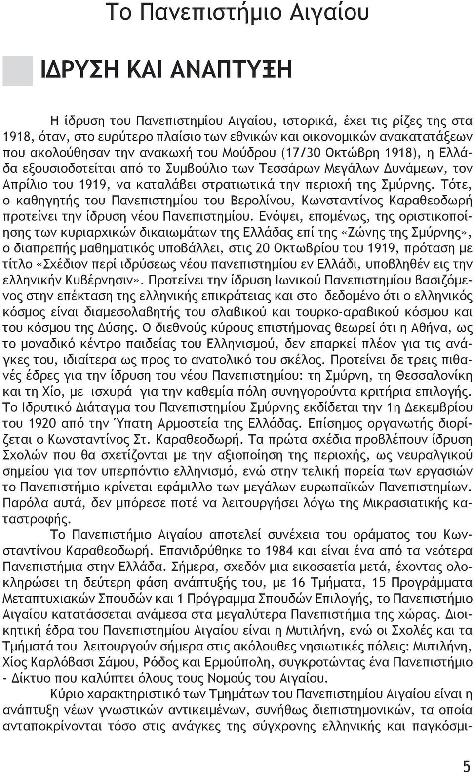 Σμύρνης. Τότε, ο καθηγητής του Πανεπιστημίου του Βερολίνου, Κωνσταντίνος Καραθεοδωρή προτείνει την ίδρυση νέου Πανεπιστημίου.