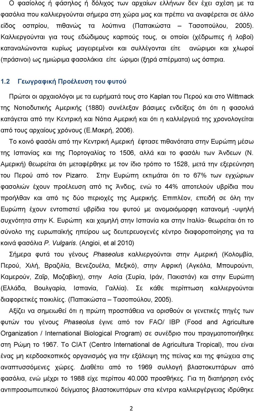 Καλλιεργούνται για τους εδώδιμους καρπούς τους, οι οποίοι (χέδρωπες ή λοβοί) καταναλώνονται κυρίως μαγειρεμένοι και συλλέγονται είτε ανώριμοι και χλωροί (πράσινοι) ως ημιώριμα φασολάκια είτε ώριμοι