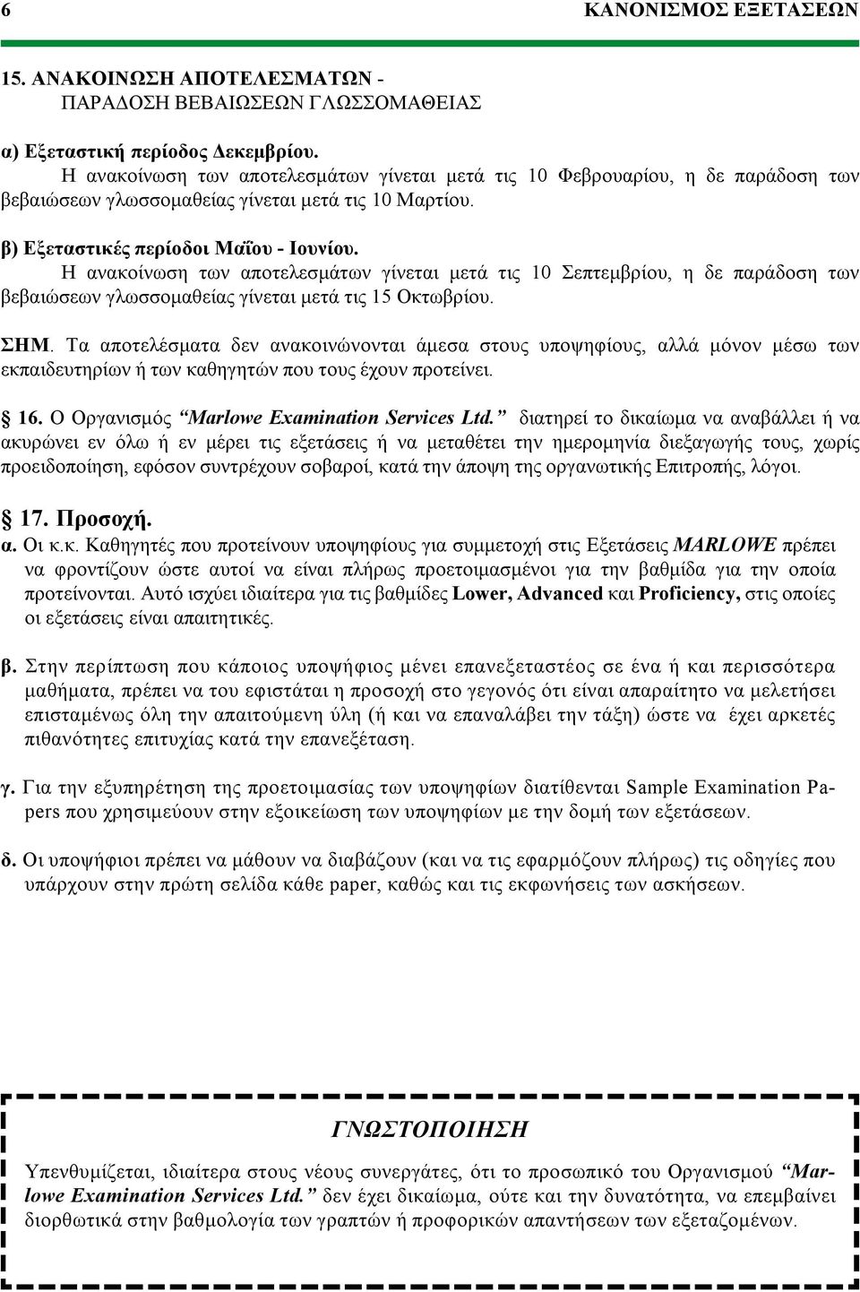 Η ανακοίνωση των αποτελεσμάτων γίνεται μετά τις 10 Σεπτεμβρίου, η δε παράδοση των βεβαιώσεων γλωσσομαθείας γίνεται μετά τις 15 Οκτωβρίου. ΣΗΜ.