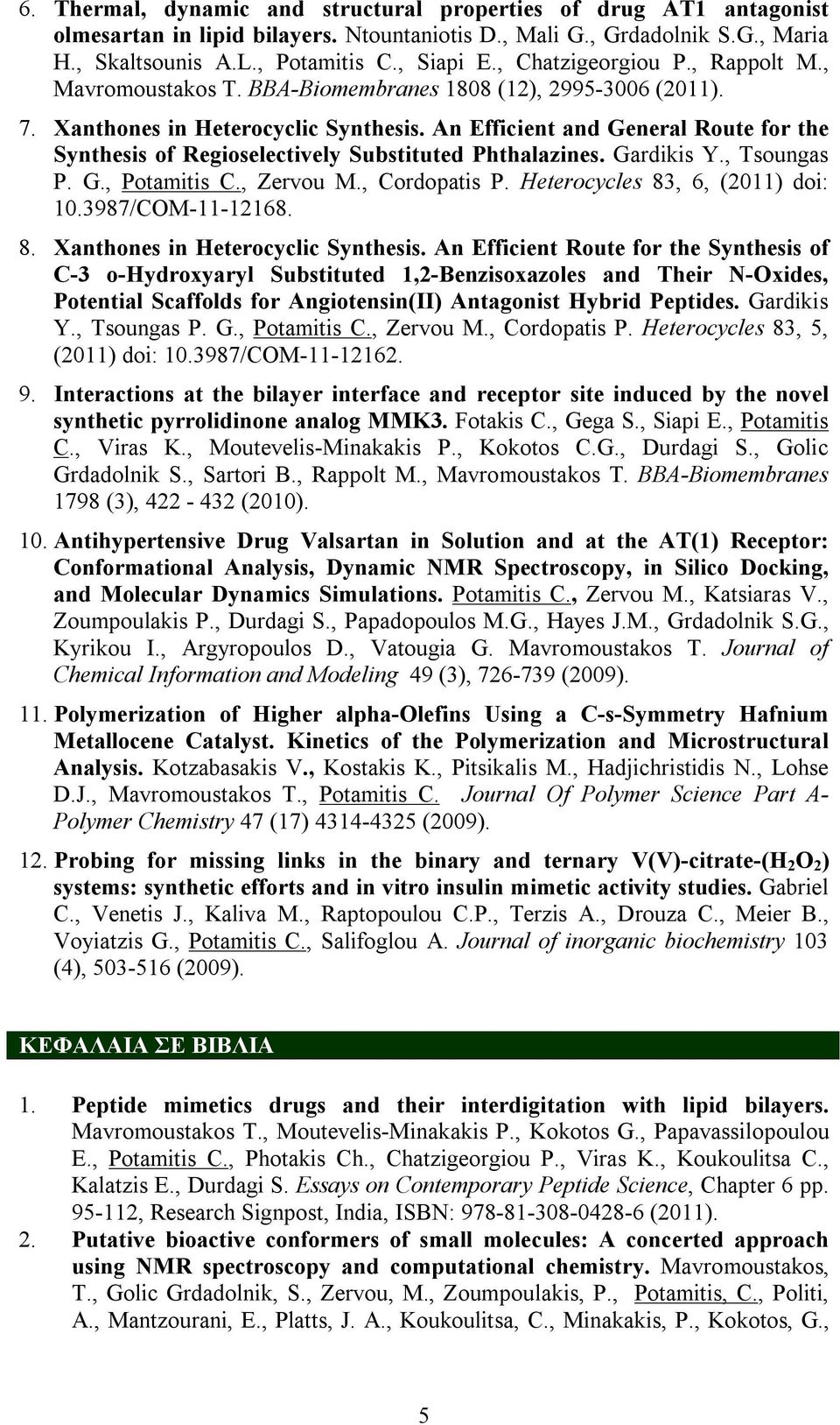 An Efficient and General Route for the Synthesis of Regioselectively Substituted Phthalazines. Gardikis Y., Tsoungas P. G., Potamitis C., Zervou M., Cordopatis P. Heterocycles 83, 6, (2011) doi: 10.