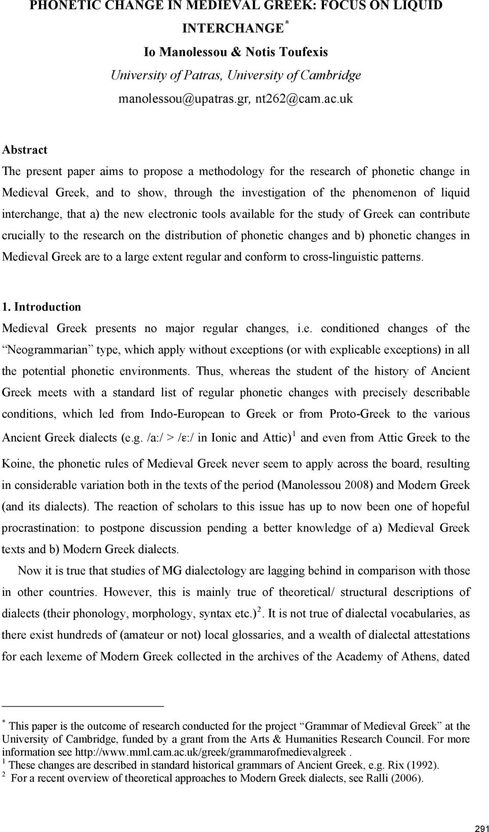 a) the new electronic tools available for the study of Greek can contribute crucially to the research on the distribution of phonetic changes and b) phonetic changes in Medieval Greek are to a large