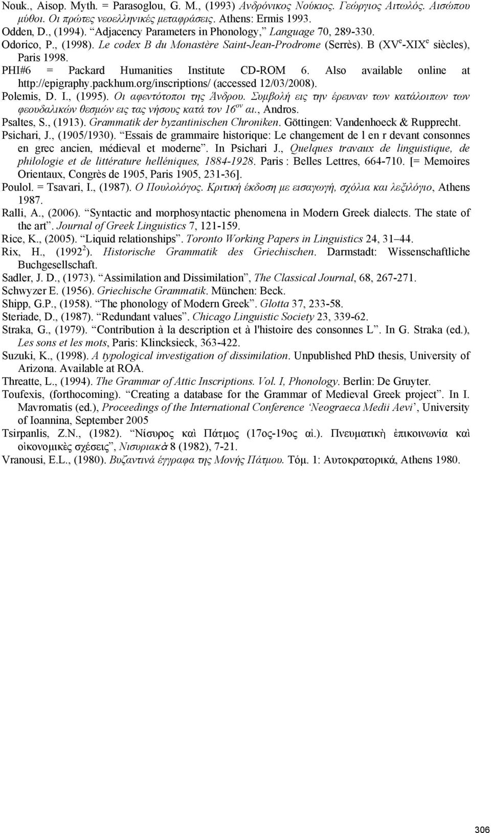 PHI#6 = Packard Humanities Institute CD-ROM 6. Also available online at http://epigraphy.packhum.org/inscriptions/ (accessed 12/03/2008). Polemis, D. I., (1995). Οι αφεντότοποι της Άνδρου.