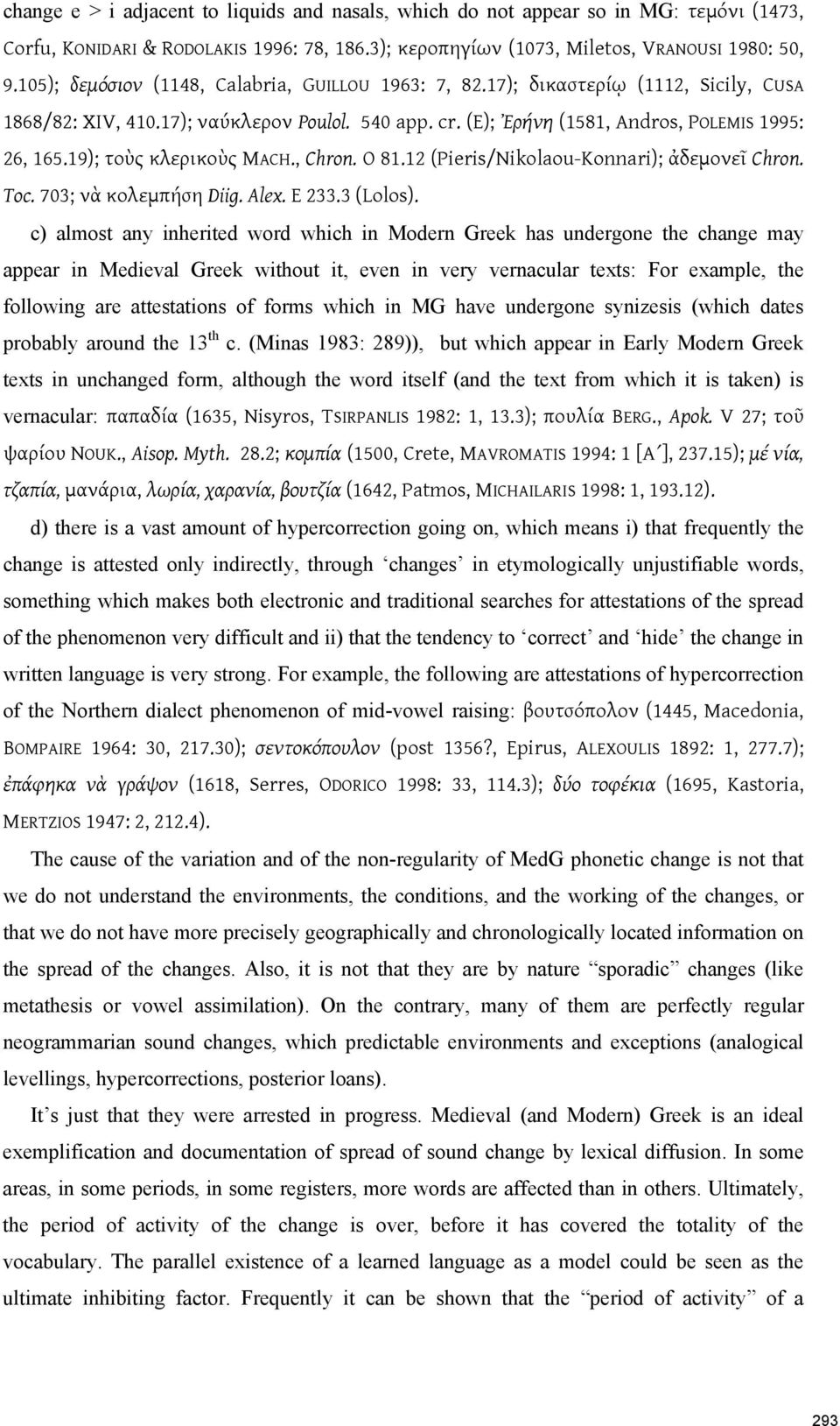 19); τοὺς κλερικοὺς MACH., Chron. Ο 81.12 (Pieris/Nikolaou-Konnari); ἀδεμονεῖ Chron. Toc. 703; νὰ κολεμπήση Diig. Alex. E 233.3 (Lolos).