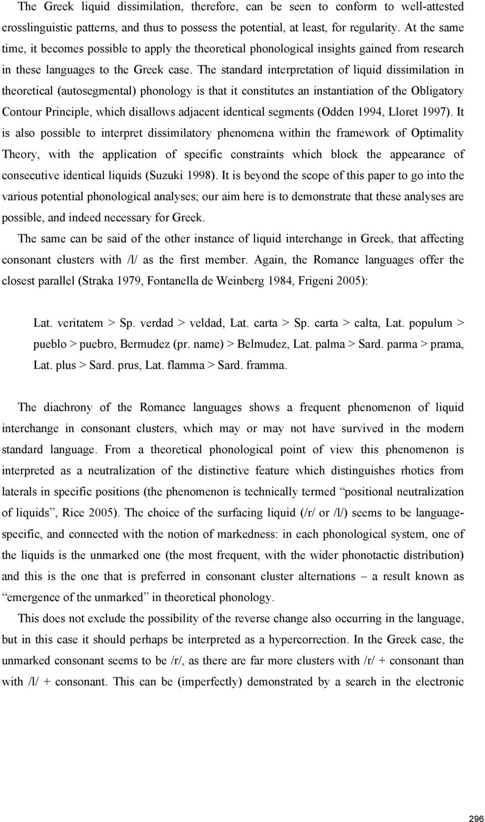 The standard interpretation of liquid dissimilation in theoretical (autosegmental) phonology is that it constitutes an instantiation of the Obligatory Contour Principle, which disallows adjacent