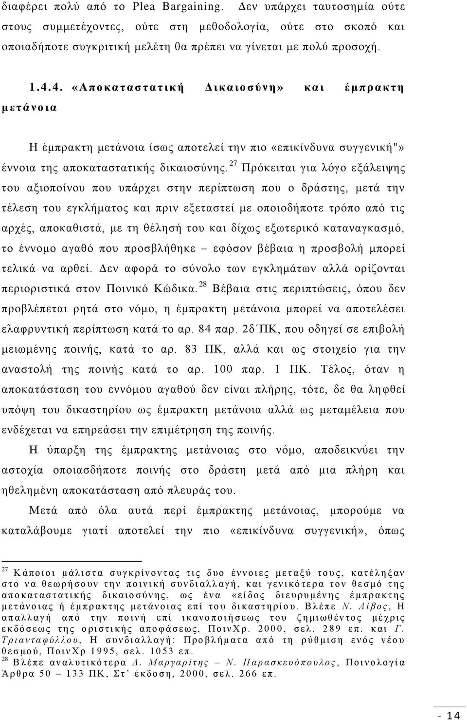 27 Πρόκειται για λόγο εξάλειψης του αξιοποίνου που υπάρχει στην περίπτωση που ο δράστης, μετά την τέλεση του εγκλήματος και πριν εξεταστεί με οποιοδήποτε τρόπο από τις αρχές, αποκαθιστά, με τη θέλησή