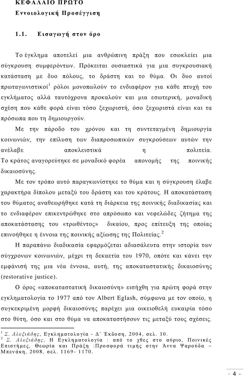 Οι δυο αυτοί πρωταγωνιστικοί 1 ρόλοι μονοπωλούν το ενδιαφέρον για κάθε πτυχή του εγκλήματος αλλά ταυτόχρονα προκαλούν και μια εσωτερική, μοναδική σχέση που κάθε φορά είναι τόσο ξεχωριστή, όσο