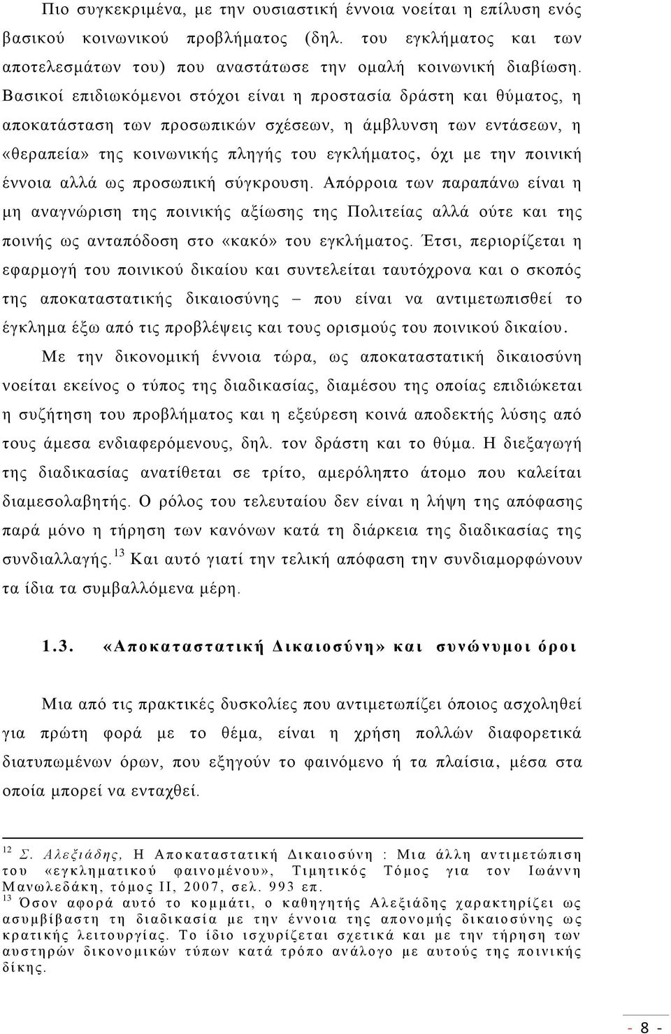 ποινική έννοια αλλά ως προσωπική σύγκρουση. Απόρροια των παραπάνω είναι η μη αναγνώριση της ποινικής αξίωσης της Πολιτείας αλλά ούτε και της ποινής ως ανταπόδοση στο «κακό» του εγκλήματος.