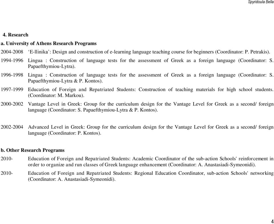 1996-1998 Lingua : Construction of language tests for the assessment of Greek as a foreign language (Coordinator: S. Papaefthymiou-Lytra & P. Kontos).