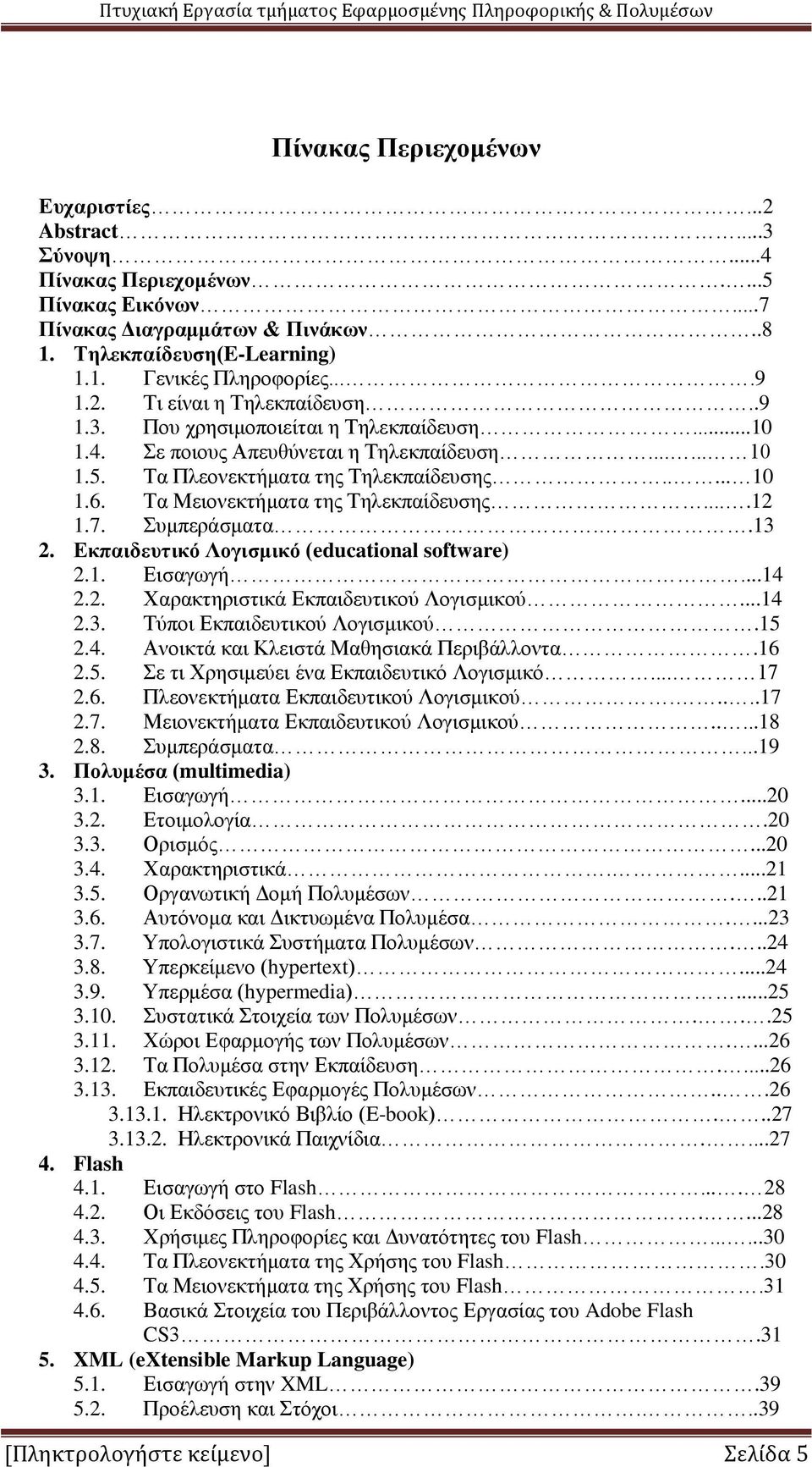 Τα Μειονεκτήματα της Τηλεκπαίδευσης....12 1.7. Συμπεράσματα..13 2. Εκπαιδευτικό Λογισμικό (educational software) 2.1. Εισαγωγή...14 2.2. Χαρακτηριστικά Εκπαιδευτικού Λογισμικού...14 2.3. Τύποι Εκπαιδευτικού Λογισμικού.