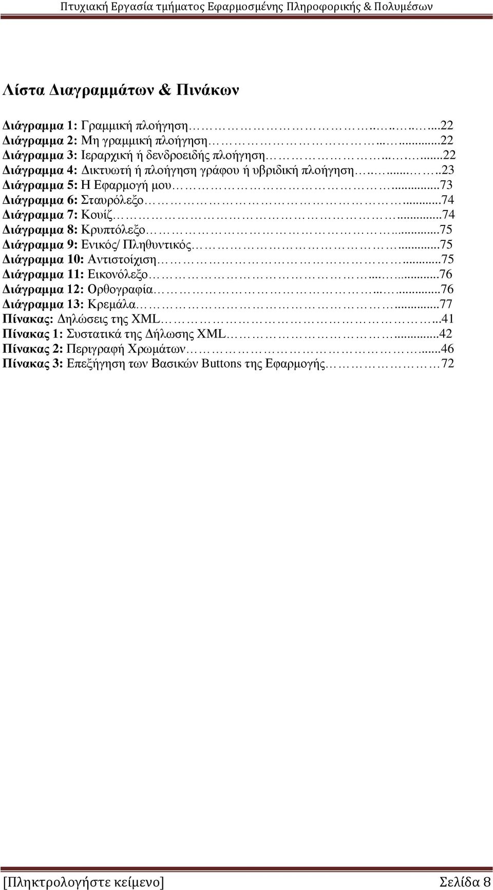 ..74 Διάγραμμα 8: Κρυπτόλεξο...75 Διάγραμμα 9: Ενικός/ Πληθυντικός...75 Διάγραμμα 10: Αντιστοίχιση...75 Διάγραμμα 11: Εικονόλεξο......76 Διάγραμμα 12: Ορθογραφία.