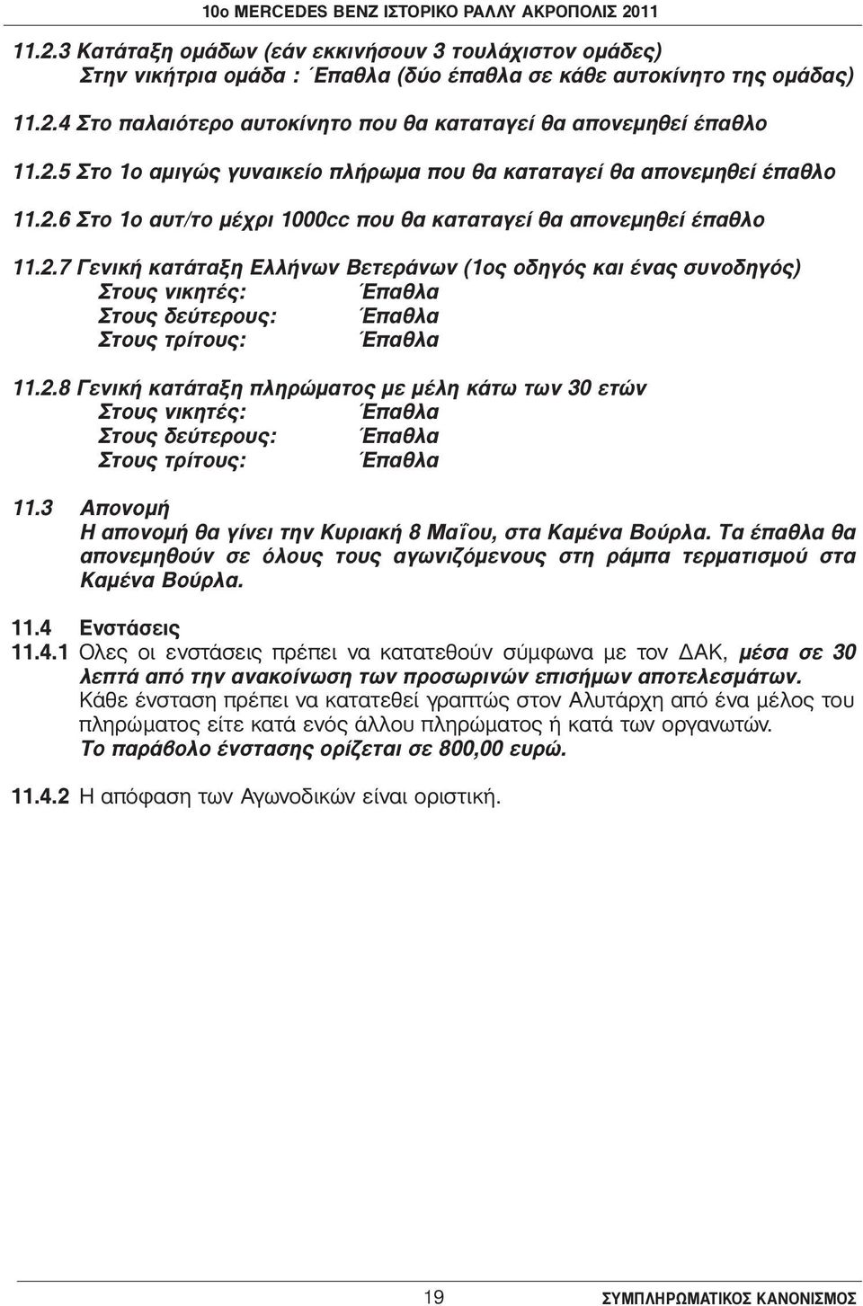 2.8 Γενική κατάταξη πληρώματος με μέλη κάτω των 30 ετών Στους νικητές: Έπαθλα Στους δεύτερους: Έπαθλα Στους τρίτους: Έπαθλα 11.3 Aπονομή H απονομή θα γίνει την Κυριακή 8 Μαΐου, στα Καμένα Βούρλα.