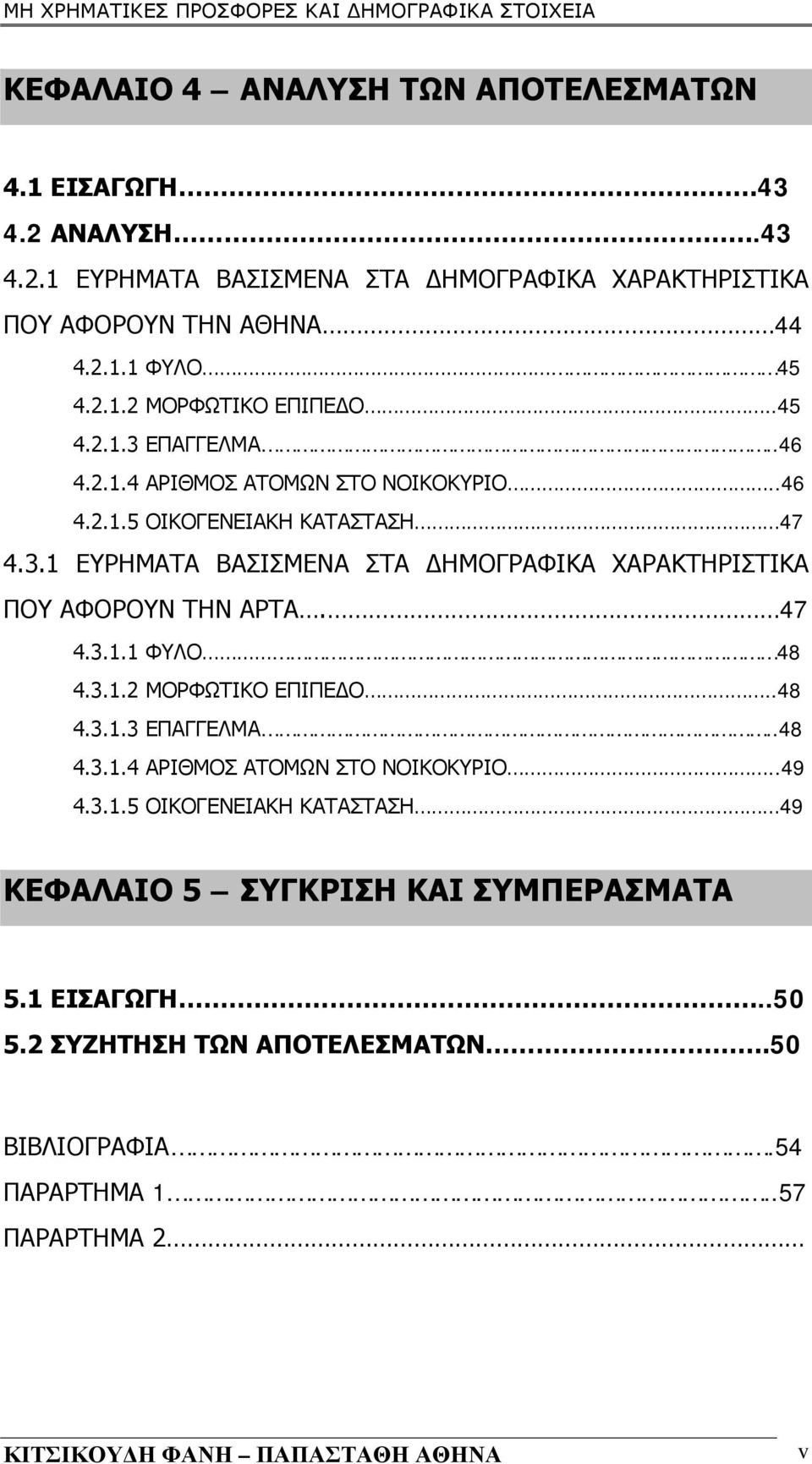 47 4.3.1.1 ΦΥΛΟ 48 4.3.1.2 ΜΟΡΦΩΤΙΚΟ ΕΠΙΠΕΔΟ..48 4.3.1.3 ΕΠΑΓΓΕΛΜΑ..48 4.3.1.4 ΑΡΙΘΜΟΣ ΑΤΟΜΩΝ ΣΤΟ ΝΟΙΚΟΚΥΡΙΟ..49 4.3.1.5 ΟΙΚΟΓΕΝΕΙΑΚΗ ΚΑΤΑΣΤΑΣΗ 49 ΚΕΦΑΛΑΙΟ 5 ΣΥΓΚΡΙΣΗ ΚΑΙ ΣΥΜΠΕΡΑΣΜΑΤΑ 5.