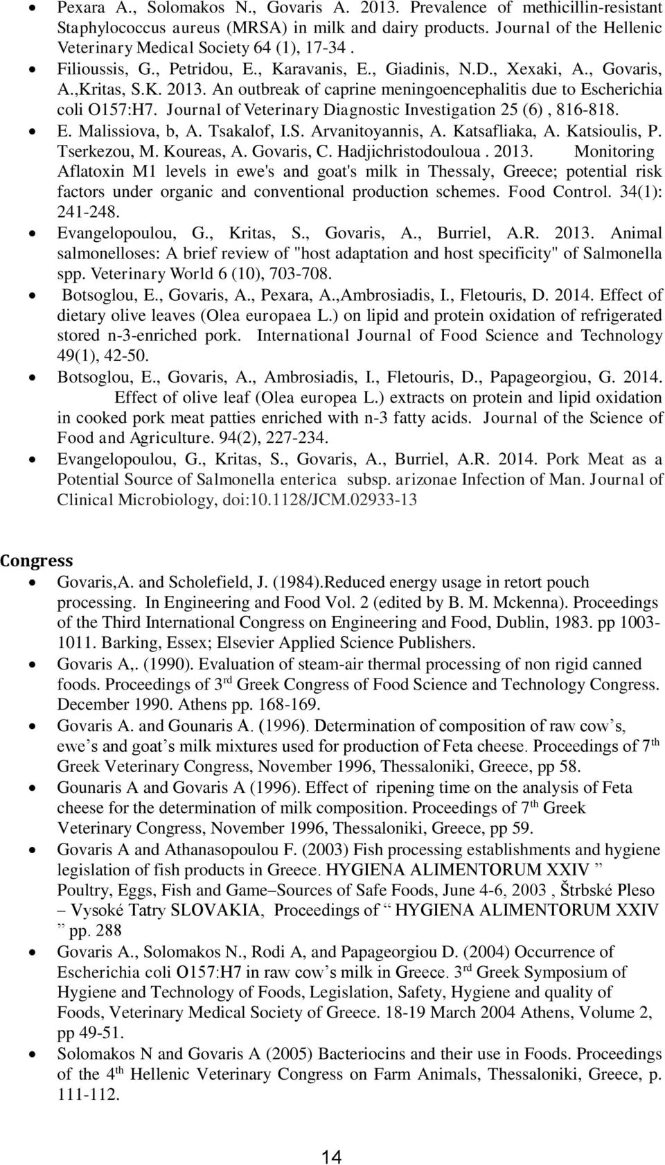 Journal of Veterinary Diagnostic Investigation 25 (6), 816-818. E. Malissiova, b, A. Tsakalof, I.S. Arvanitoyannis, A. Katsafliaka, A. Katsioulis, P. Tserkezou, M. Koureas, A. Govaris, C.