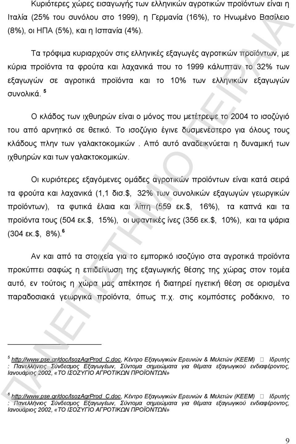 εξαγωγών συνολικά. 5 Ο κλάδος των ιχθυηρών είναι ο μόνος που μετέτρεψε το 2004 το ισοζύγιό του από αρνητικό σε θετικό. Το ισοζύγιο έγινε δυσμενέστερο για όλους τους κλάδους πλην των γαλακτοκομικών.