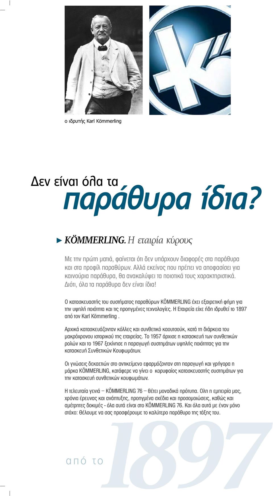 Ο κατασκευαστής του συστήματος παραθύρων KÖMMERLING έχει εξαιρετική φήμη για την υψηλή ποιότητα και τις προηγμένες τεχνολογίες. Η Εταιρεία είχε ήδη ιδρυθεί το 1897 από τον Karl Kömmerling.