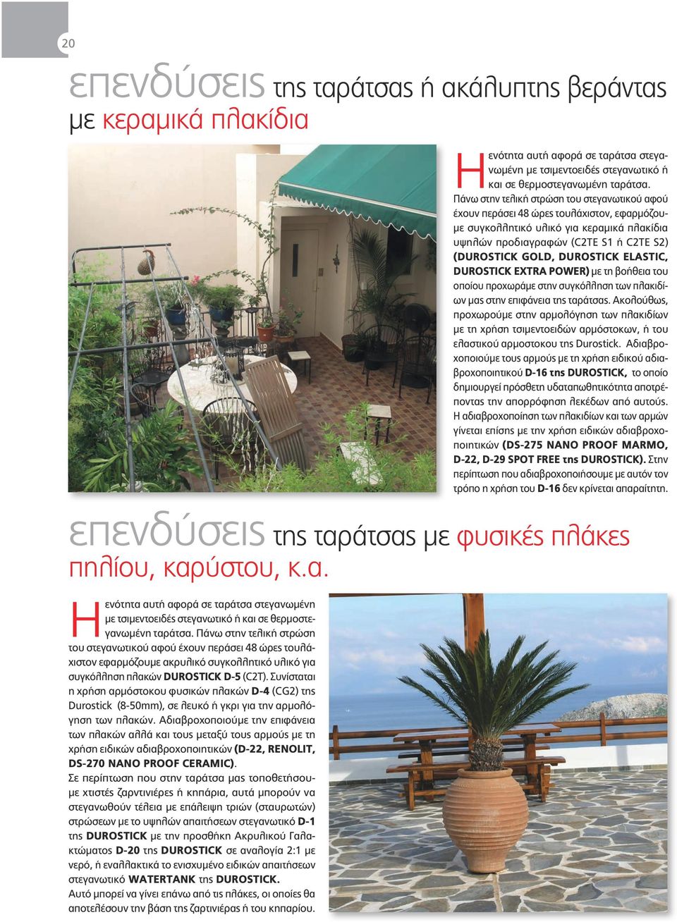 Συνίσταται η χρήση αρμόστοκου φυσικών πλακών D-4 (CG2) της Durostick (8-50mm), σε λευκό ή γκρι για την αρμολόγηση των πλακών.