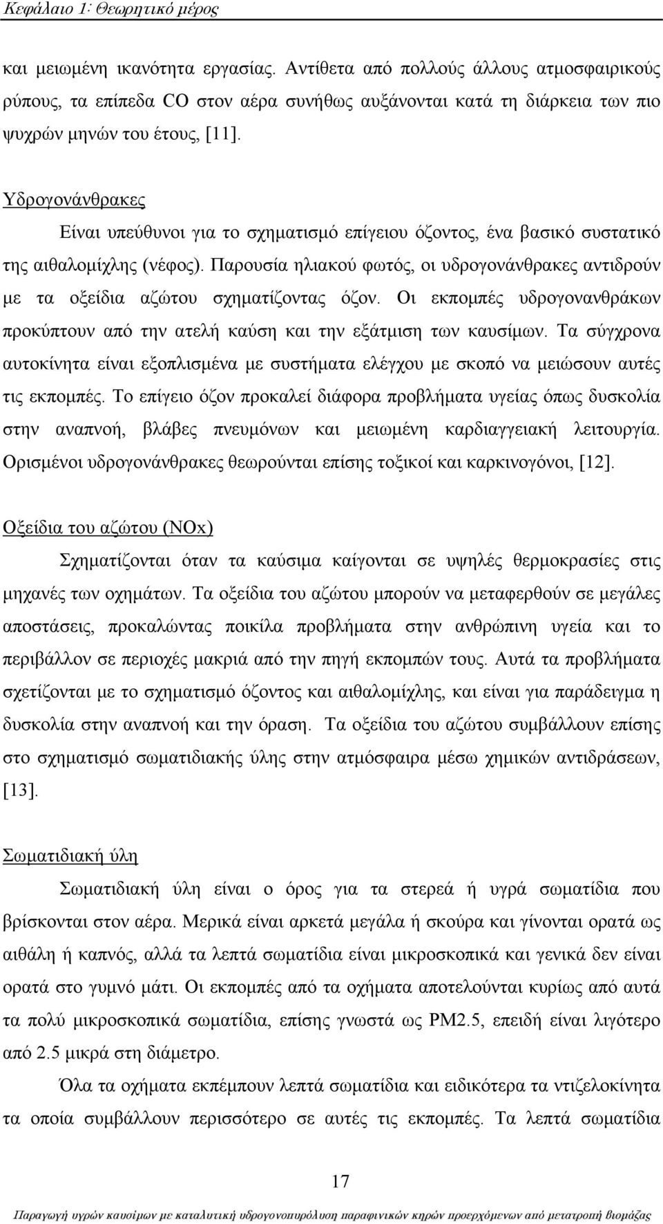 Παρουσία ηλιακού φωτός, οι υδρογονάνθρακες αντιδρούν με τα οξείδια αζώτου σχηματίζοντας όζον. Οι εκπομπές υδρογονανθράκων προκύπτουν από την ατελή καύση και την εξάτμιση των καυσίμων.