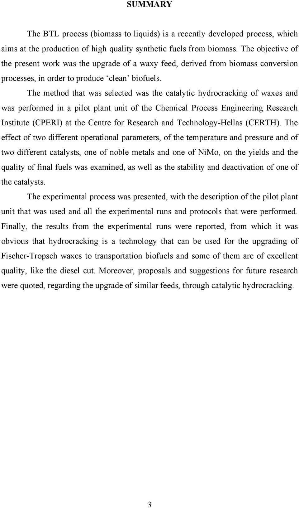 The method that was selected was the catalytic hydrocracking of waxes and was performed in a pilot plant unit of the Chemical Process Engineering Research Institute (CPERI) at the Centre for Research