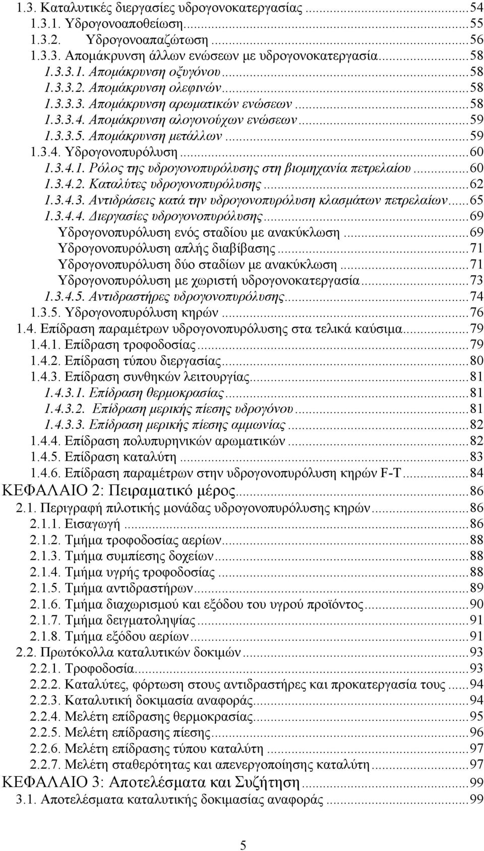 ..60 1.3.4.2. Καταλύτες υδρογονοπυρόλυσης...62 1.3.4.3. Αντιδράσεις κατά την υδρογονοπυρόλυση κλασμάτων πετρελαίων...65 1.3.4.4. Διεργασίες υδρογονοπυρόλυσης.