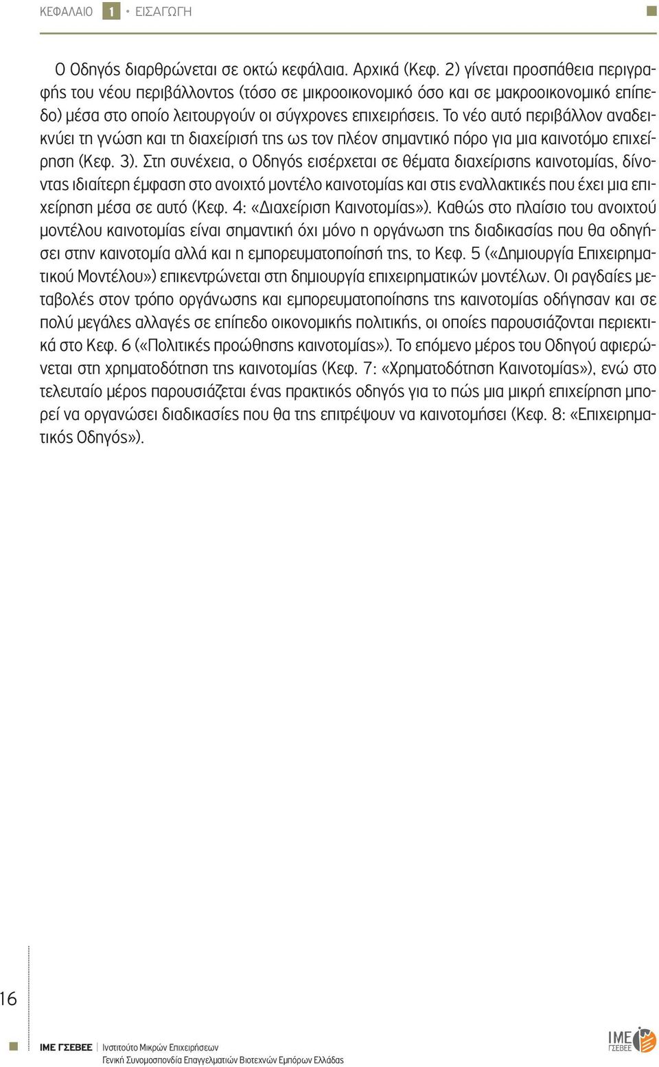 Το νέο αυτό περιβάλλον αναδεικνύει τη γνώση και τη διαχείρισή της ως τον πλέον σημαντικό πόρο για μια καινοτόμο επιχείρηση (Κεφ. 3).