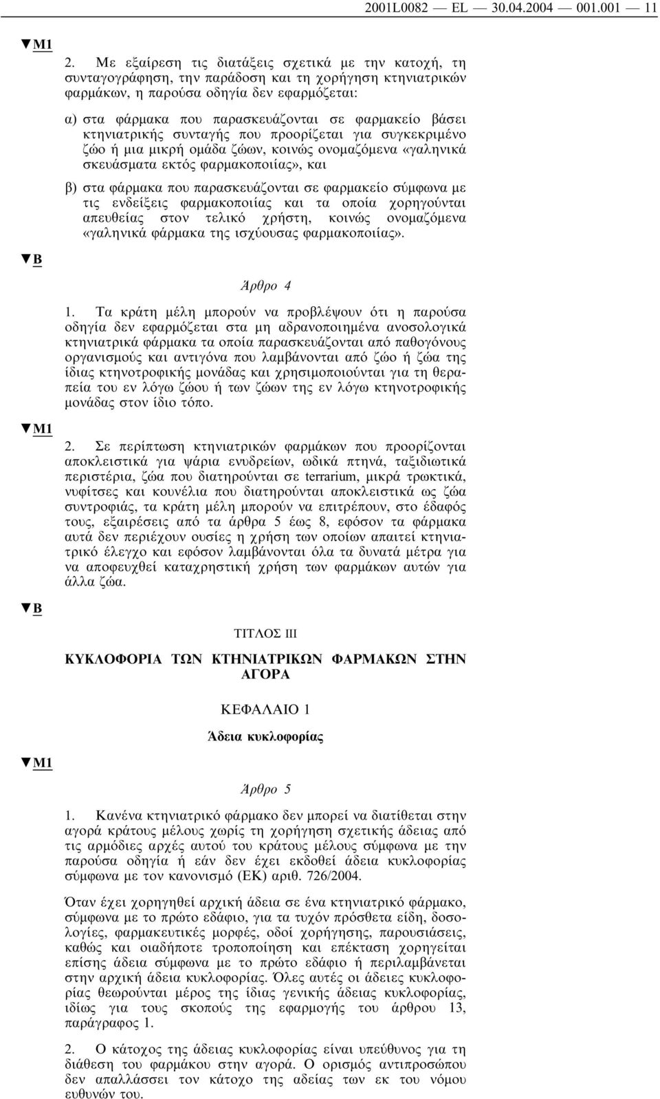 φαρµακείο βάσει κτηνιατρικής συνταγής που προορίζεται για συγκεκριµένο ζώο ή µια µικρή οµάδα ζώων, κοινώς ονοµαζόµενα «γαληνικά σκευάσµατα εκτός φαρµακοποιίας», και β) στα φάρµακα που παρασκευάζονται