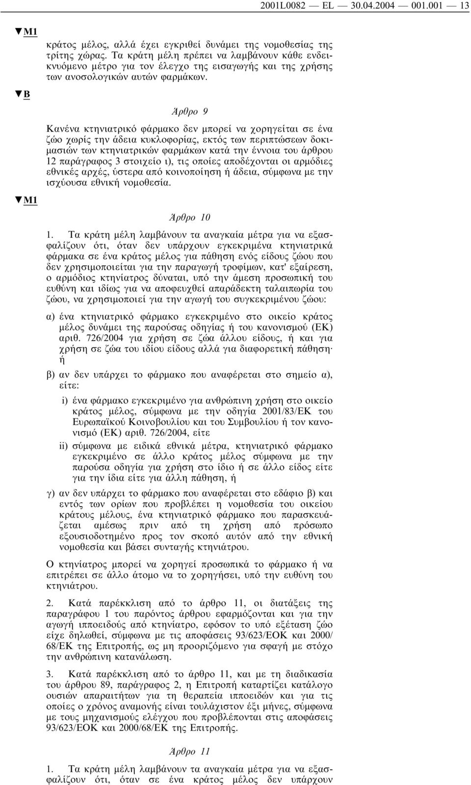Άρθρο 9 Κανένα κτηνιατρικό φάρµακο δεν µπορεί να χορηγείται σε ένα ζώο χωρίς την άδεια κυκλοφορίας, εκτός των περιπτώσεων δοκι- µασιών των κτηνιατρικών φαρµάκων κατά την έννοια του άρθρου 12