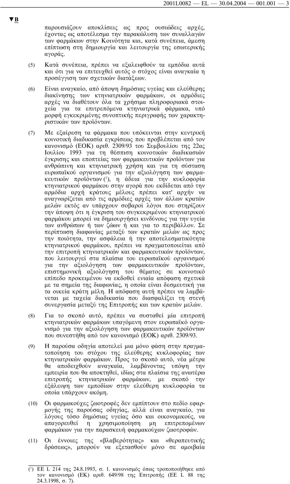 της εσωτερικής αγοράς. (5) Κατά συνέπεια, πρέπει να εξαλειφθούν τα εµπόδια αυτά και ότι για να επιτευχθεί αυτός ο στόχος είναι αναγκαία η προσέγγιση των σχετικών διατάξεων.
