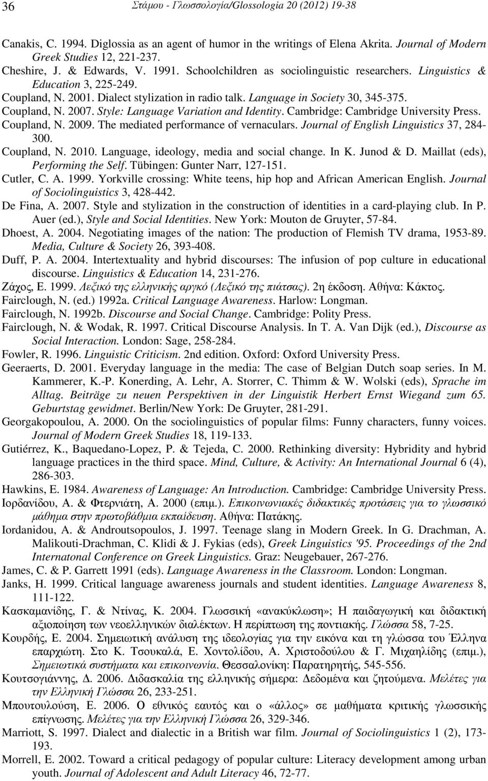 Coupland, N. 2007. Style: Language Variation and Identity. Cambridge: Cambridge University Press. Coupland, N. 2009. The mediated performance of vernaculars.