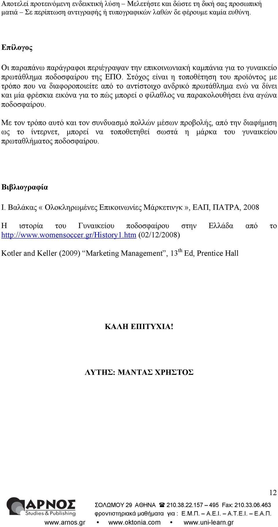 αγώνα ποδοσφαίρου. Με τον τρόπο αυτό και τον συνδυασμό πολλών μέσων προβολής, από την διαφήμιση ως το ίντερνετ, μπορεί να τοποθετηθεί σωστά η μάρκα του γυναικείου πρωταθλήματος ποδοσφαίρου.