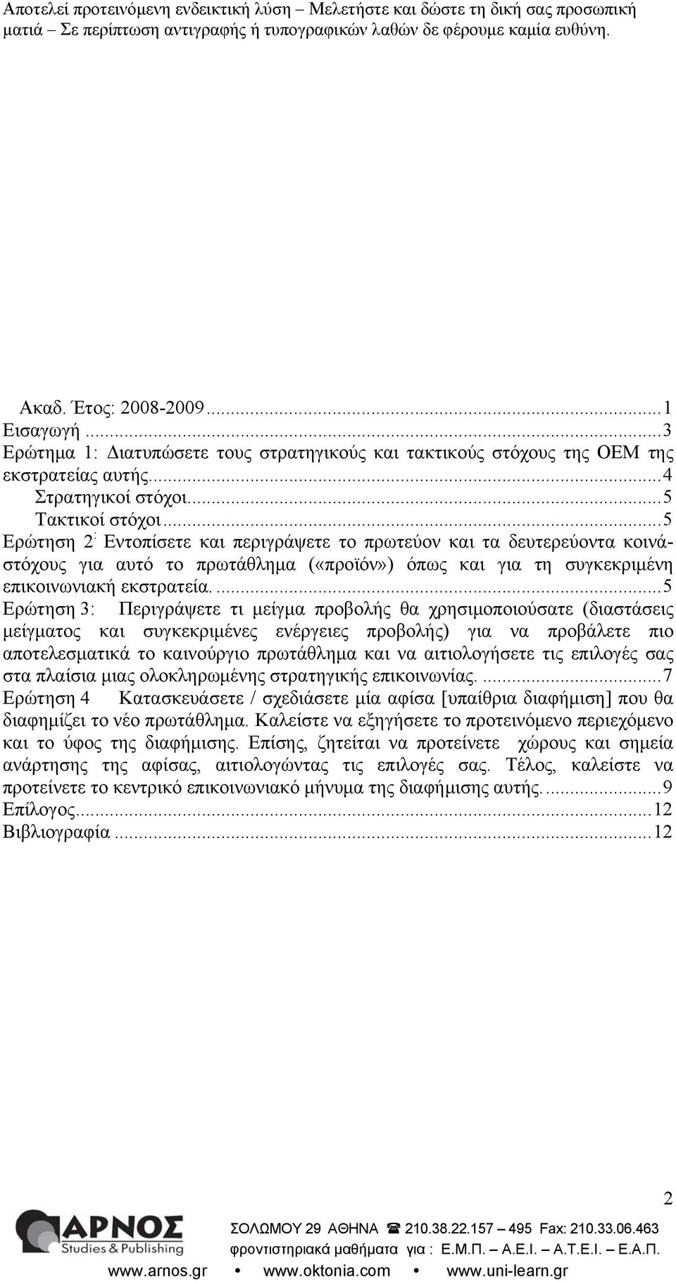 ...5 Ερώτηση 3: Περιγράψετε τι μείγμα προβολής θα χρησιμοποιούσατε (διαστάσεις μείγματος και συγκεκριμένες ενέργειες προβολής) για να προβάλετε πιο αποτελεσματικά το καινούργιο πρωτάθλημα και να