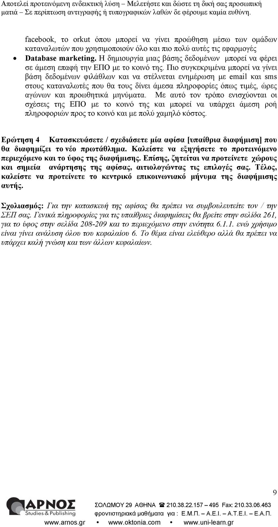 Πιο συγκεκριμένα μπορεί να γίνει βάση δεδομένων φιλάθλων και να στέλνεται ενημέρωση με email και sms στους καταναλωτές που θα τους δίνει άμεσα πληροφορίες όπως τιμές, ώρες αγώνων και προωθητικά