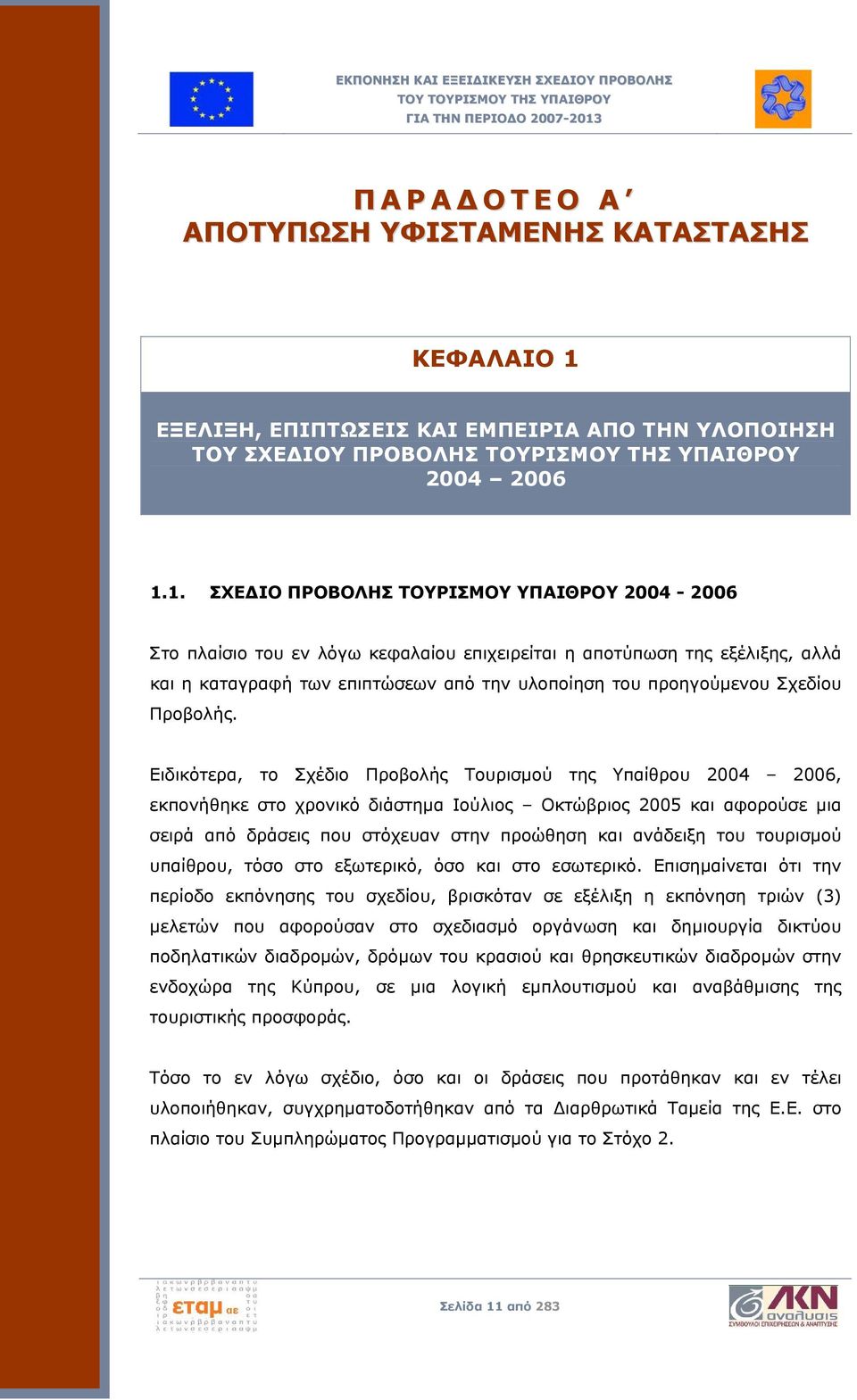 1. ΣΧΕΔΙΟ ΠΡΟΒΟΛΗΣ ΤΟΥΡΙΣΜΟΥ ΥΠΑΙΘΡΟΥ 2004-2006 Στο πλαίσιο του εν λόγω κεφαλαίου επιχειρείται η αποτύπωση της εξέλιξης, αλλά και η καταγραφή των επιπτώσεων από την υλοποίηση του προηγούμενου Σχεδίου