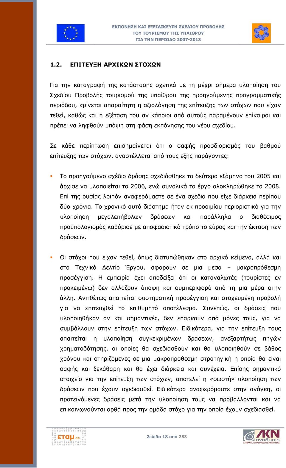 Σε κάθε περίπτωση επισημαίνεται ότι ο σαφής προσδιορισμός του βαθμού επίτευξης των στόχων, αναστέλλεται από τους εξής παράγοντες: Το προηγούμενο σχέδιο δράσης σχεδιάσθηκε το δεύτερο εξάμηνο του 2005