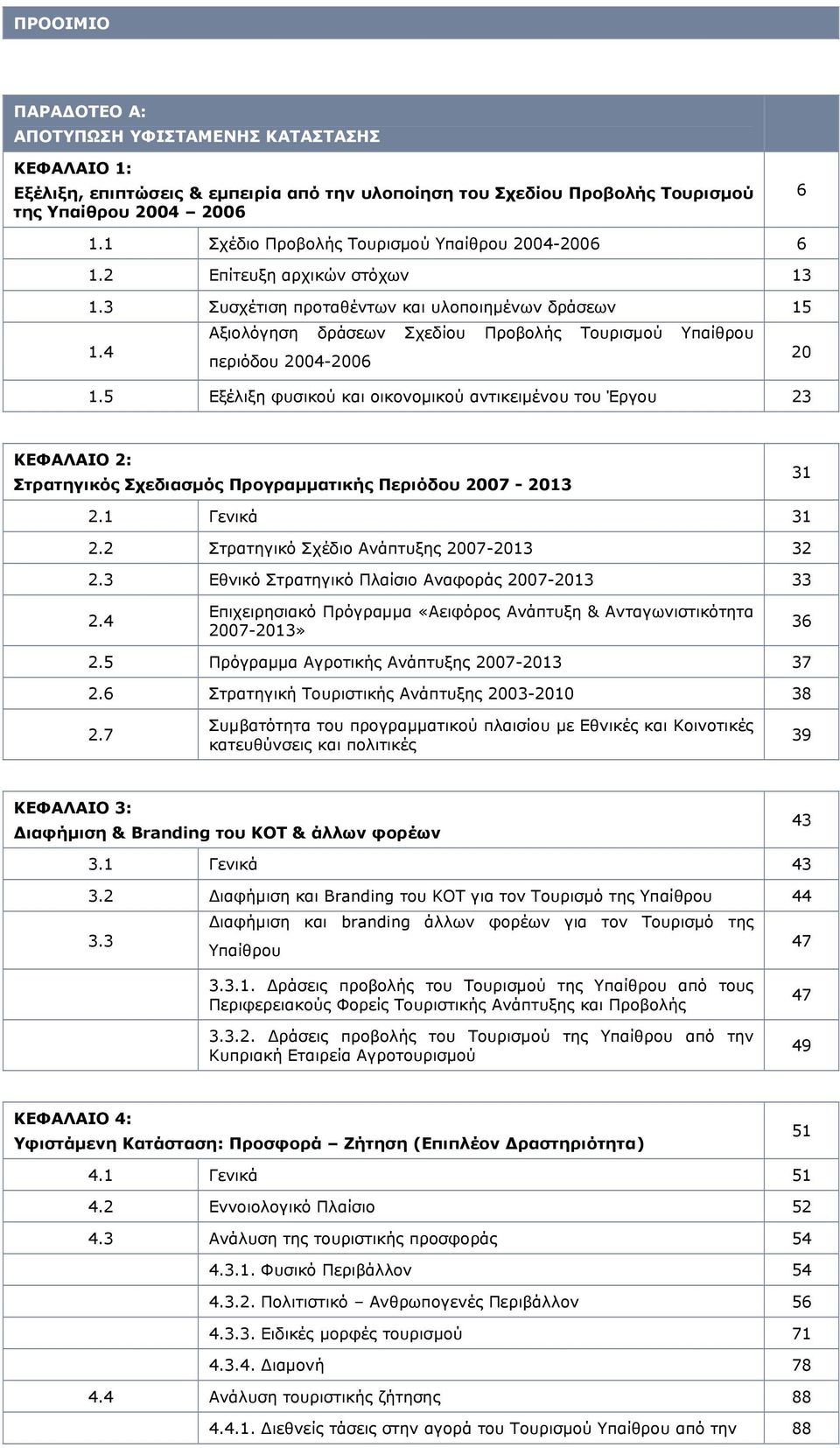 4 περιόδου 2004-2006 20 1.5 Εξέλιξη φυσικού και οικονομικού αντικειμένου του Έργου 23 ΚΕΦΑΛΑΙΟ 2: Στρατηγικός Σχεδιασμός Προγραμματικής Περιόδου 2007-2013 31 2.1 Γενικά 31 2.