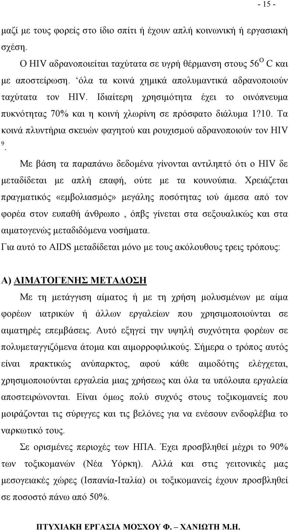 Τα κοινά πλυντήρια σκευών φαγητού και ρουχισµού αδρανοποιούν τον HIV 9. Με βάση τα παραπάνω δεδοµένα γίνονται αντιληπτό ότι ο HIV δε µεταδίδεται µε απλή επαφή, ούτε µε τα κουνούπια.