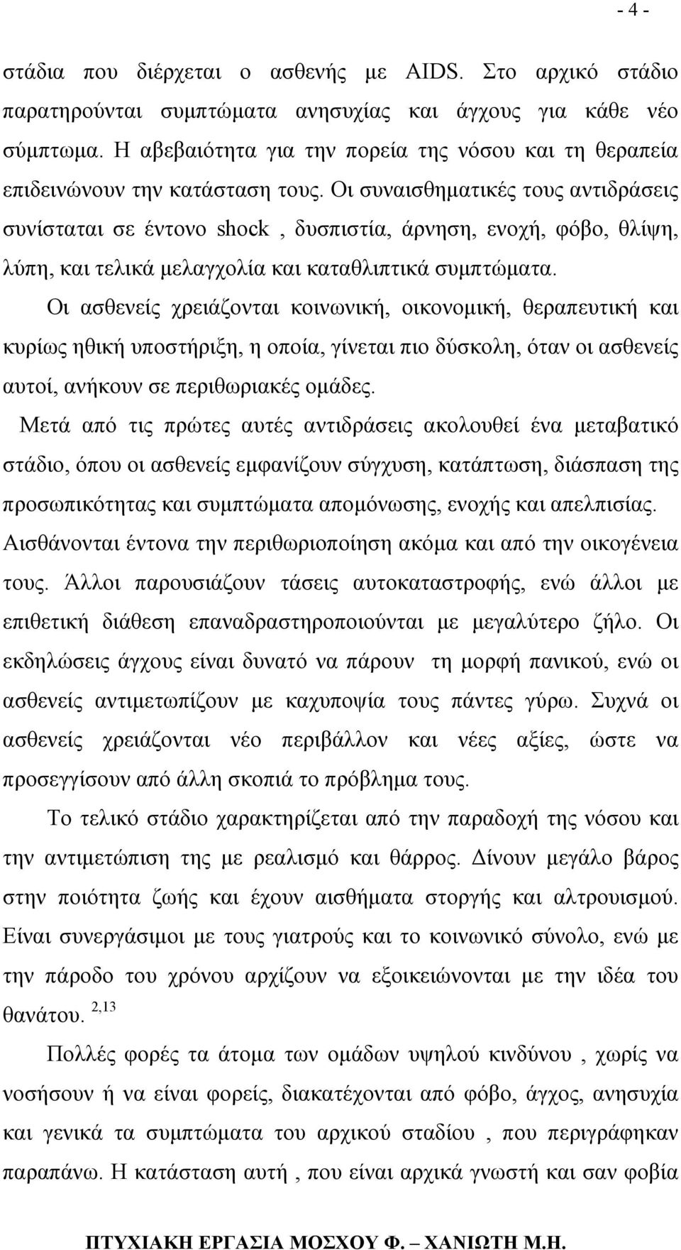 Οι συναισθηµατικές τους αντιδράσεις συνίσταται σε έντονο shock, δυσπιστία, άρνηση, ενοχή, φόβο, θλίψη, λύπη, και τελικά µελαγχολία και καταθλιπτικά συµπτώµατα.