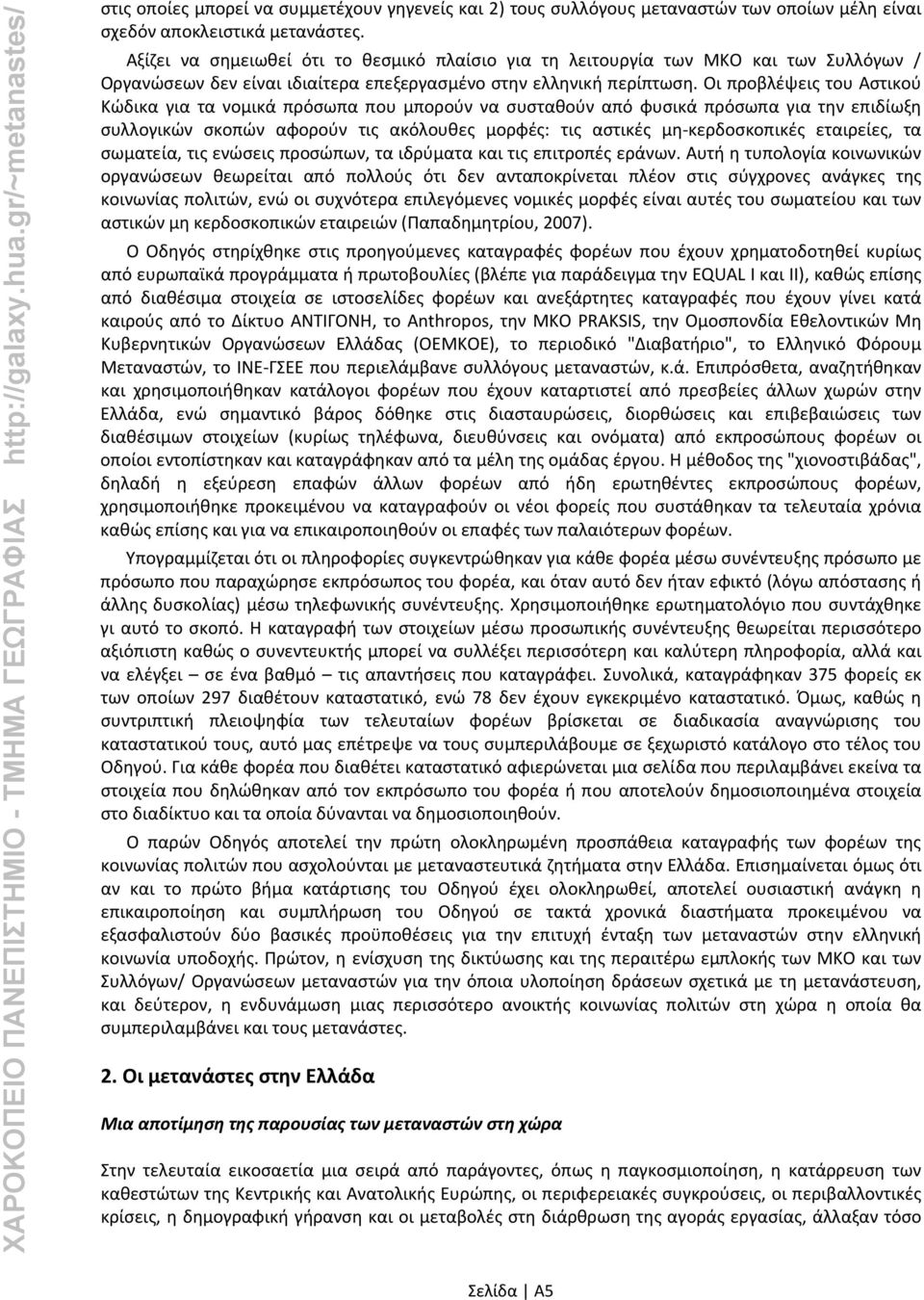 Οι προβλέψεις του Αστικού Κώδικα για τα νομικά πρόσωπα που μπορούν να συσταθούν από φυσικά πρόσωπα για την επιδίωξη συλλογικών σκοπών αφορούν τις ακόλουθες μορφές: τις αστικές μη-κερδοσκοπικές