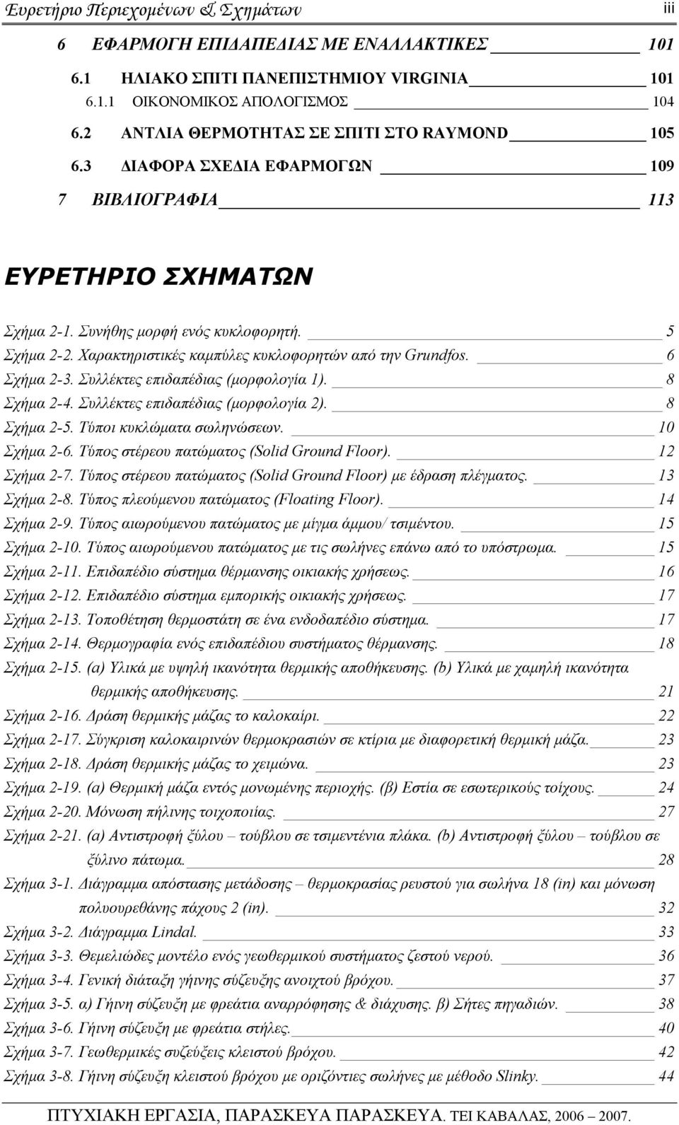 Χαρακτηριστικές καμπύλες κυκλοφορητών από την Grundfs. 6 Σχήμα 2-3. Συλλέκτες επιδαπέδιας (μορφολογία 1). 8 Σχήμα 2-4. Συλλέκτες επιδαπέδιας (μορφολογία 2). 8 Σχήμα 2-5. Τύποι κυκλώματα σωληνώσεων.