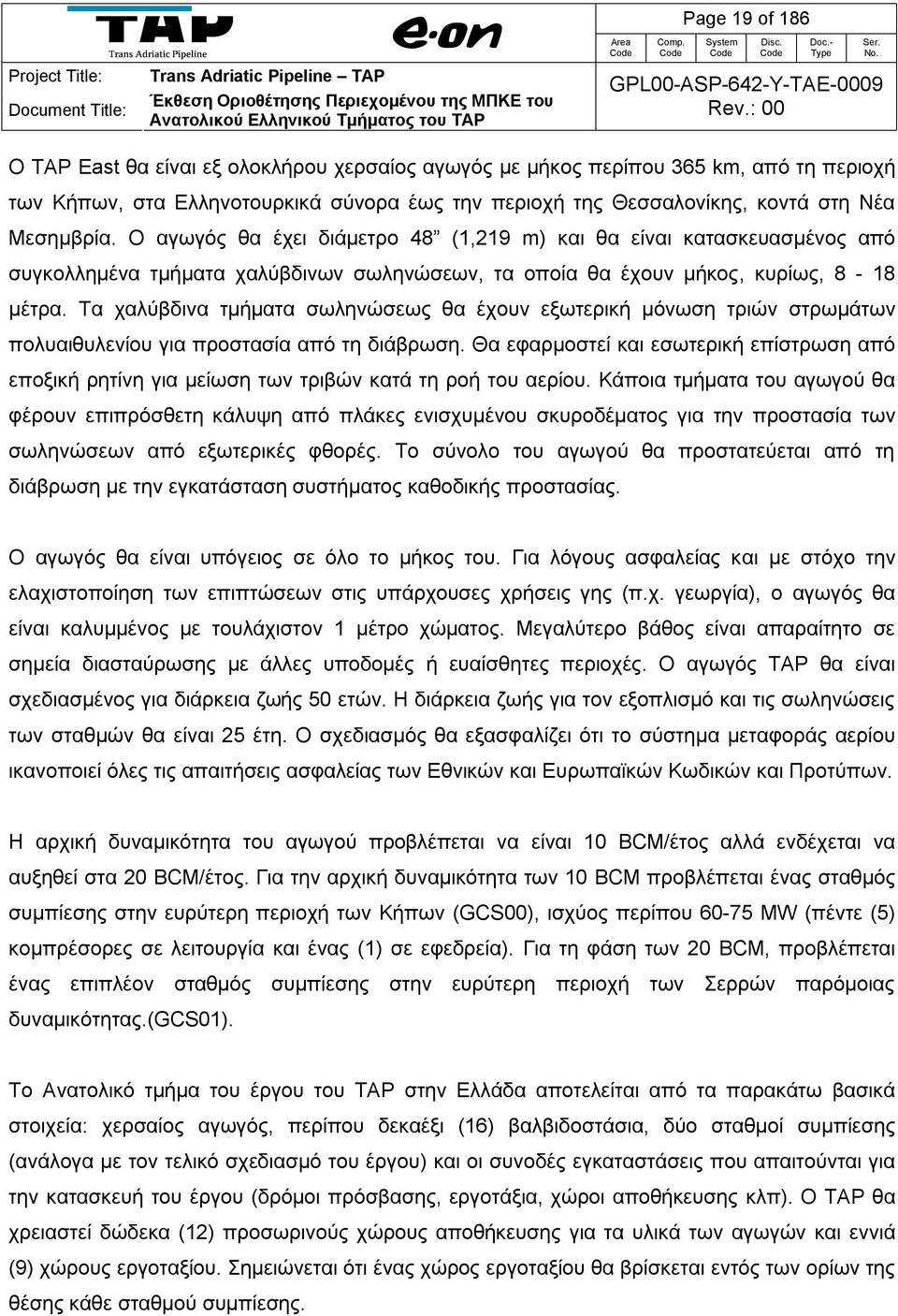 Τα χαλύβδινα τμήματα σωληνώσεως θα έχουν εξωτερική μόνωση τριών στρωμάτων πολυαιθυλενίου για προστασία από τη διάβρωση.