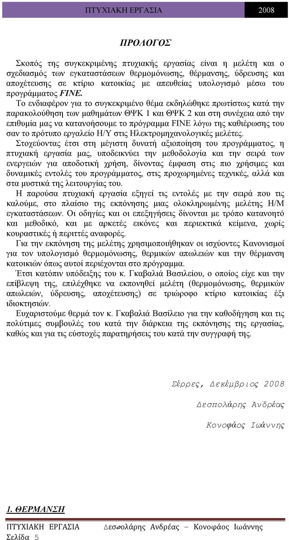 Το ενδιαφέρον για το συγκεκριμένο θέμα εκδηλώθηκε πρωτίστως κατά την παρακολούθηση των μαθημάτων ΘΨΚ 1 και ΘΨΚ 2 και στη συνέχεια από την επιθυμία μας να κατανοήσουμε το πρόγραμμα FINE λόγω της