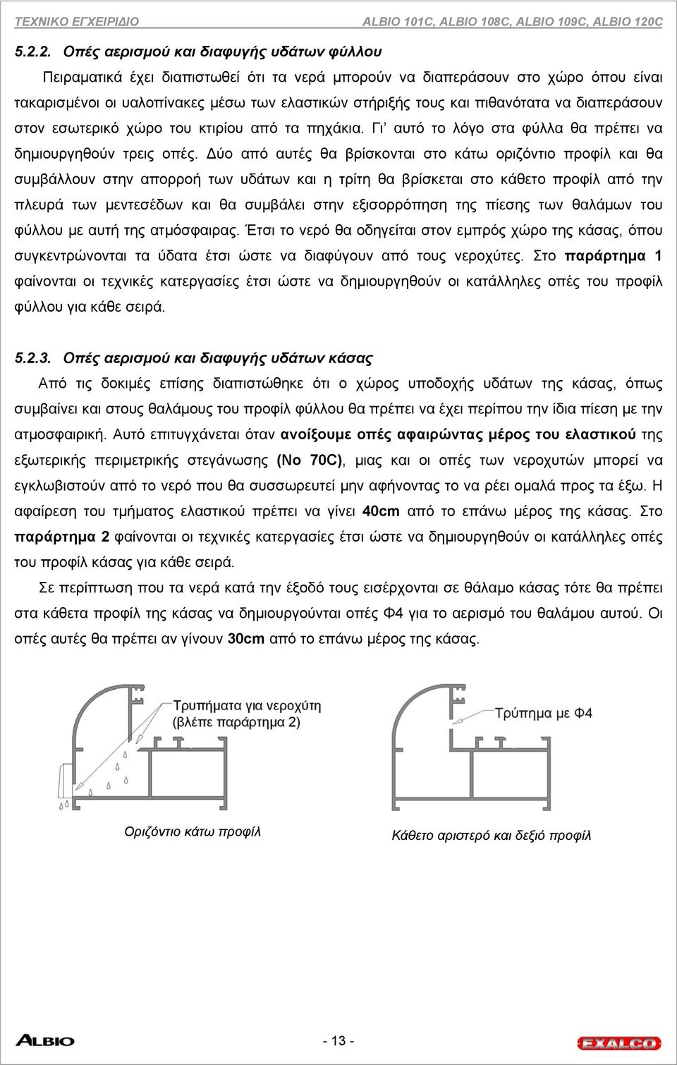 ύο από αυτές θα βρίσκονται στο κάτω οριζόντιο προφίλ και θα συµβάλλουν στην απορροή των υδάτων και η τρίτη θα βρίσκεται στο κάθετο προφίλ από την πλευρά των µεντεσέδων και θα συµβάλει στην